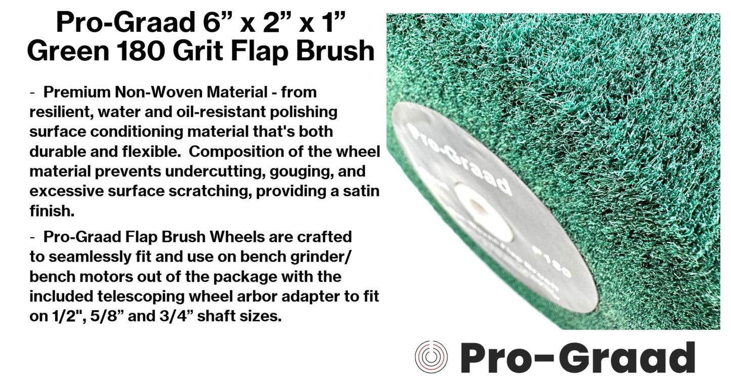 Pro-Graad 6” x 2” Green 180 Grit Non-Woven Bench Grinder Polishing Burnishing Satin Finishing Flap Brush Wheel for Aluminum Copper Metal Golf Club Refurbishing, Compatible for 1/2”, 5/8”, 3/4" Arbor