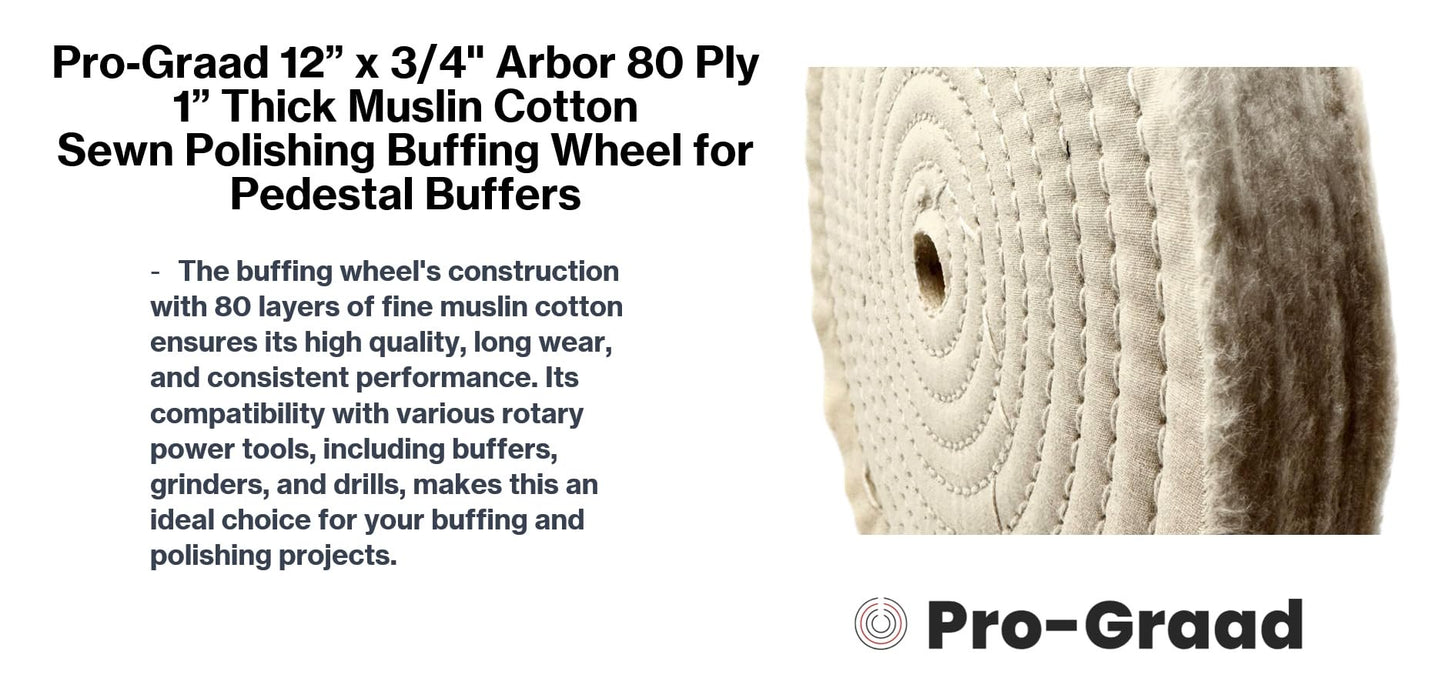 Pro-Graad 1 Pack 12” x 3/4” Arbor x 80 Ply Buffing Polishing Wheel - Fine Muslin Cotton | 1” Extra Thick | Designed for Bench Motor Grinder or Buffer with 3/4” Arbor | Professional Grade | Pack of 1