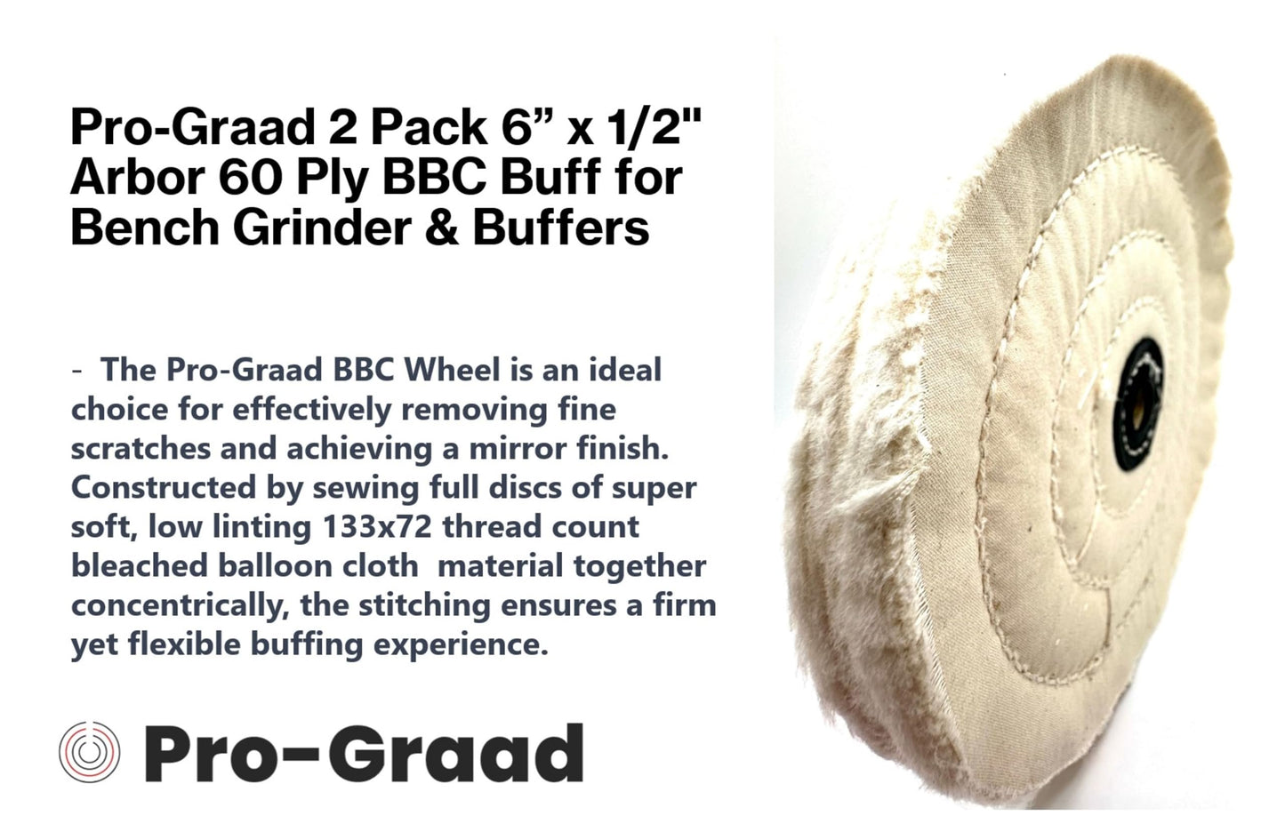 Pro-Graad 2 Pack 6” BBC Buffing Wheel, 60 Ply, Bleached Balloon Cloth 133x72 Thread Count, 1/2” Arbor Hole for Bench Motor, Silky & Ultra Smooth Buffing & Polishing Wheel for Final Finish with Rouge