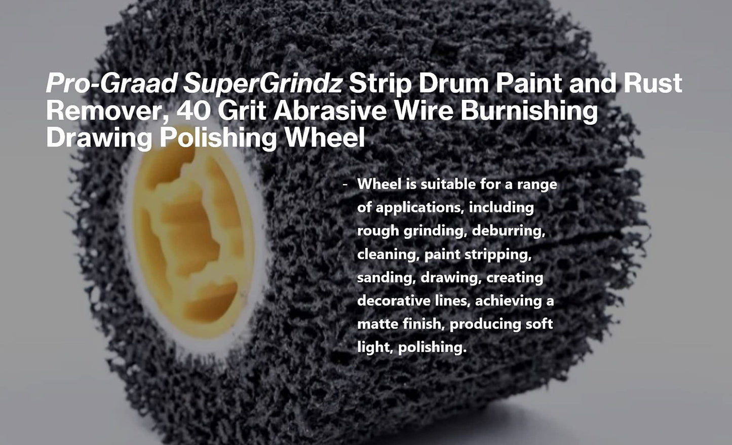 SuperGrindz Strip and Clean Abrasive Drum Paint and Rust Remover, 40 Grit Wire Drawing Polishing Wheel for Metal Wood Surface Conditioning Clean Descale Welds Oxidation Removal, 4.5" x 4" 115x100x19mm