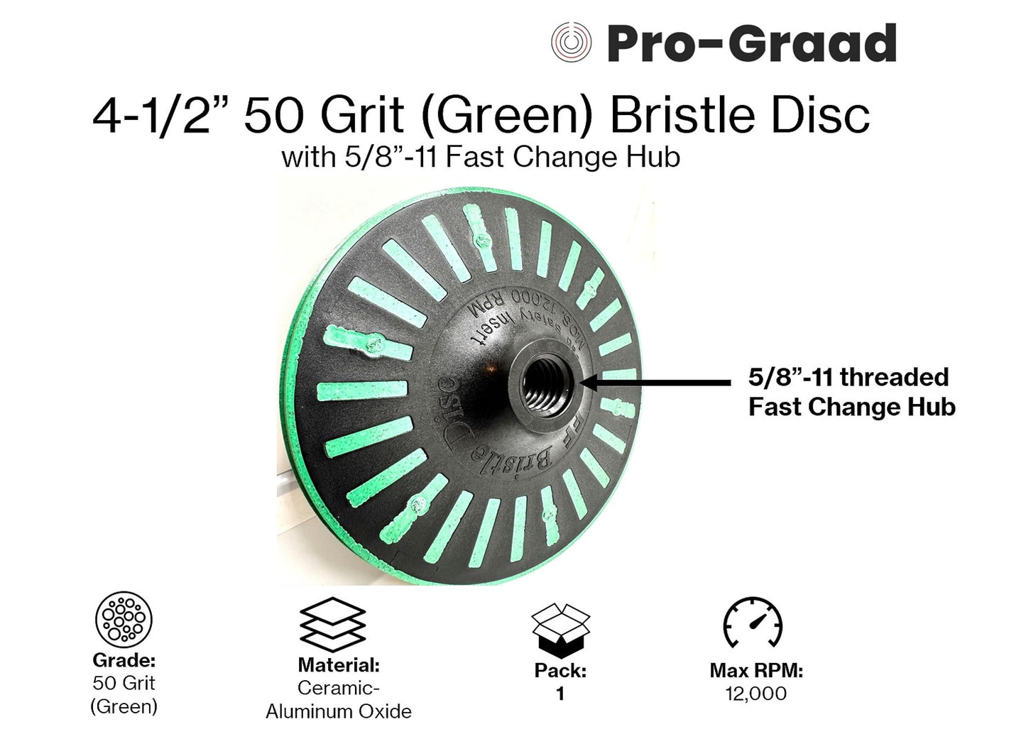 Pro-Graad 4-1/2” x 5/8”-11 50 Grit Green Bristle Disc | Ceramic-Aluminum Oxide Abrasive Bristle Disc with 5/8”-11 Fast Change Hub | Remove Coatings Paint Rust Contaminants Weld Burn | Pack of 1