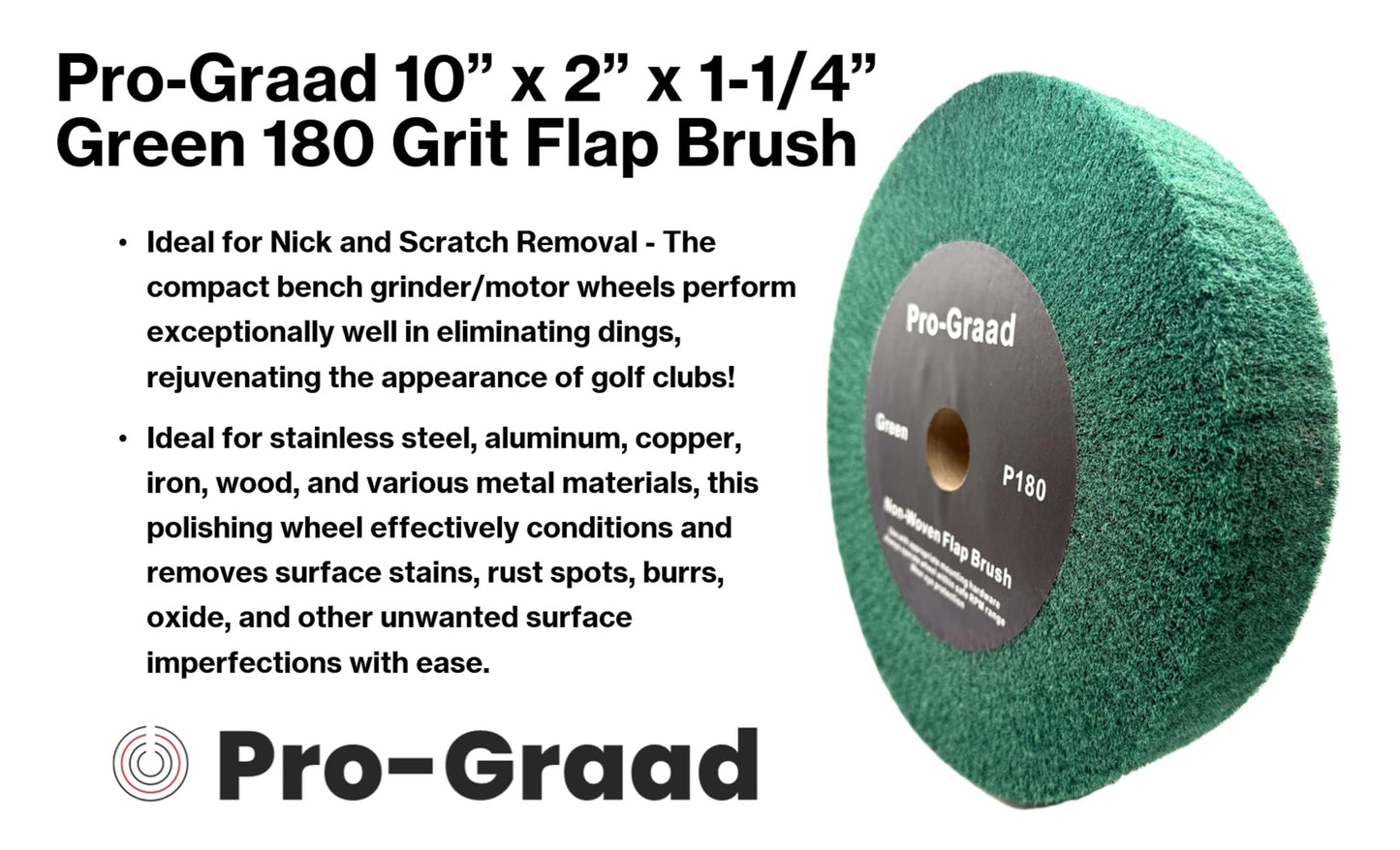 Pro-Graad 10” x 2” Green P180 Non-Woven Bench Grinder Polishing Burnishing Satin Finishing Flap Brush Wheel for Aluminum Copper Metal Golf Club Refurb, Compatible for 1/2”, 5/8”, 3/4", 1-1/4” Shaft