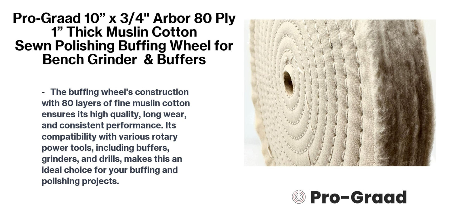 Pro-Graad 1 Pack 10” x 3/4” Arbor x 80 Ply Extra Thick Buffing Polishing Wheel - Fine Muslin Cotton | Designed for Bench Motor Grinder or Buffer with 3/4” Arbor | Professional Grade | Pack of 1